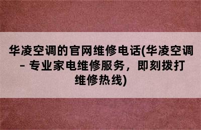 华凌空调的官网维修电话(华凌空调 – 专业家电维修服务，即刻拨打维修热线)